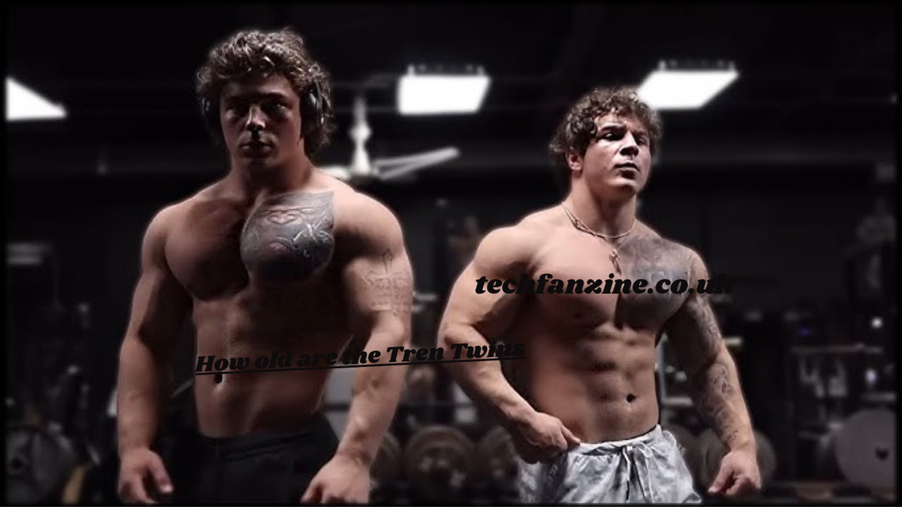How Old Are the Tren Twins, ?? – Exploring the Age, Journey, and Rise of the Fitness Duo