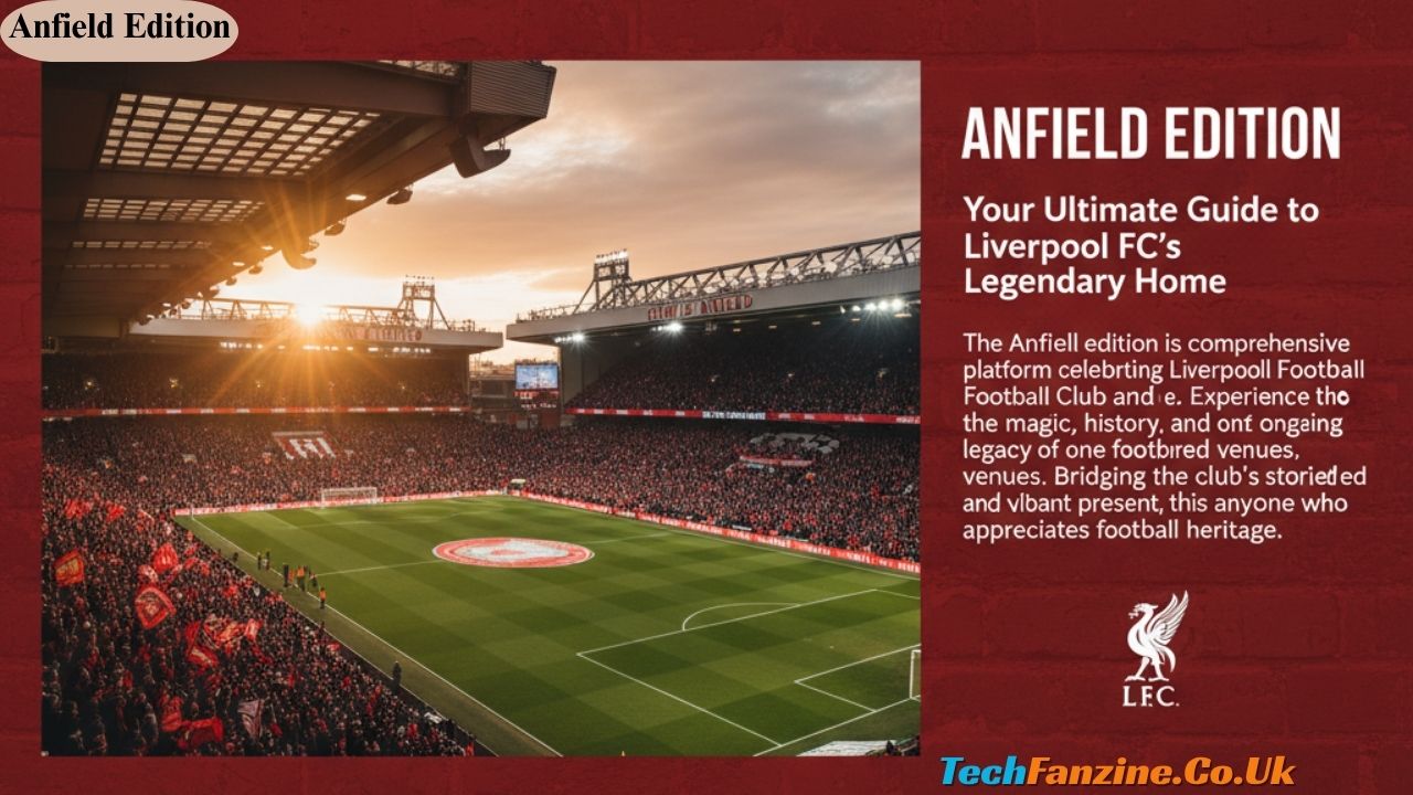 Anfield Edition Your Ultimate Guide to Liverpool FC’s Legendary Home