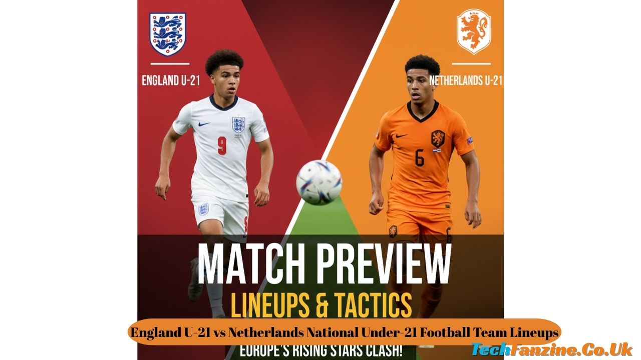 England U-21 vs Netherlands National Under-21 Football Team Lineups Complete Match Preview