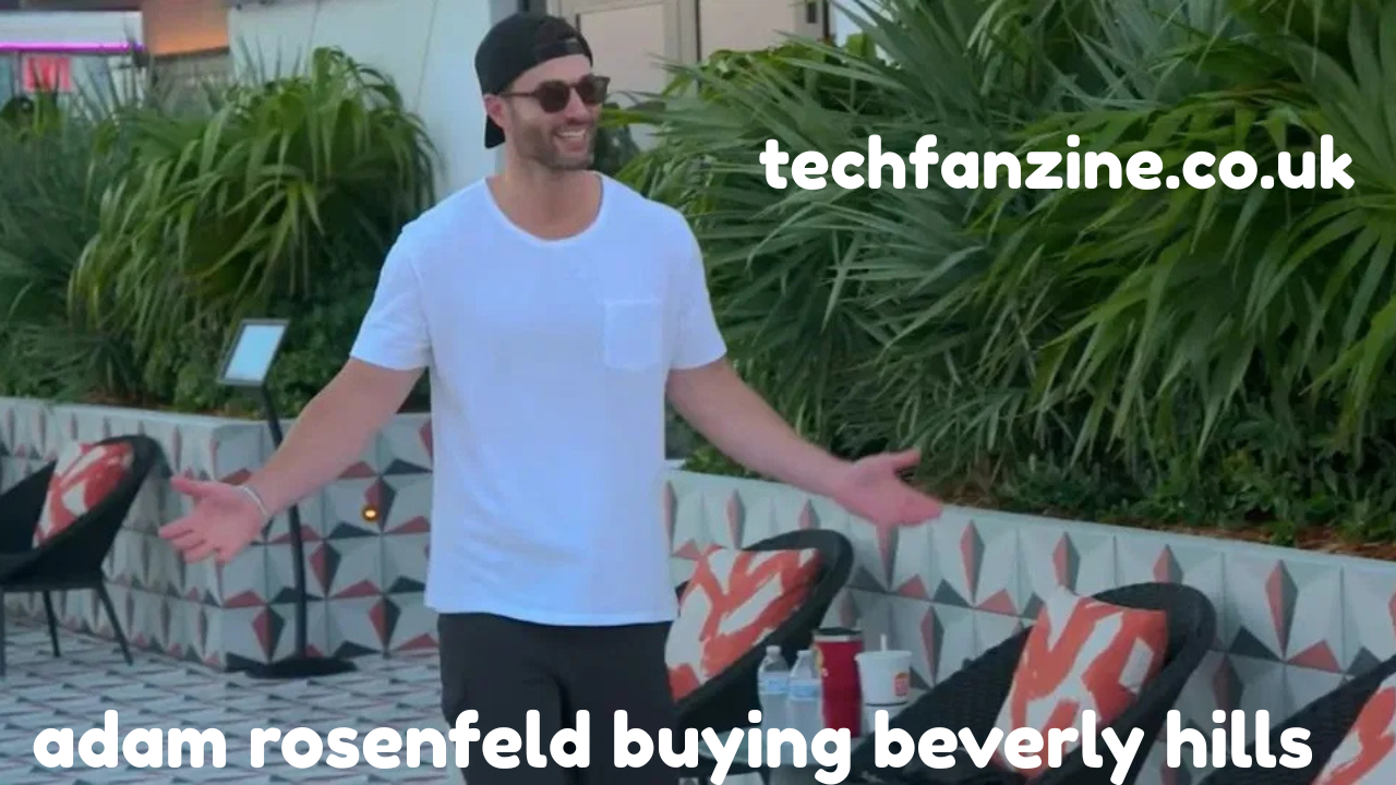 Adam Rosenfeld Buying Beverly Hills: A Deep Dive Into Reality TV, Real Estate, and the Rise of a Star