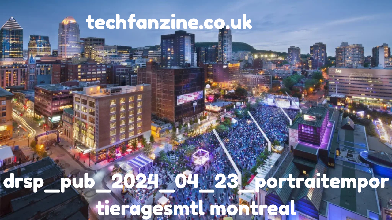 Exploring drsp_pub_2024_04_23_portraitemportieragesmtl Montreal,  An In-Depth Look