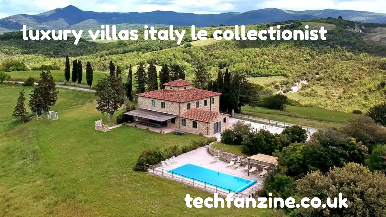 Discover the Ultimate Getaway: Luxury Villas Italy Le Collectionist,