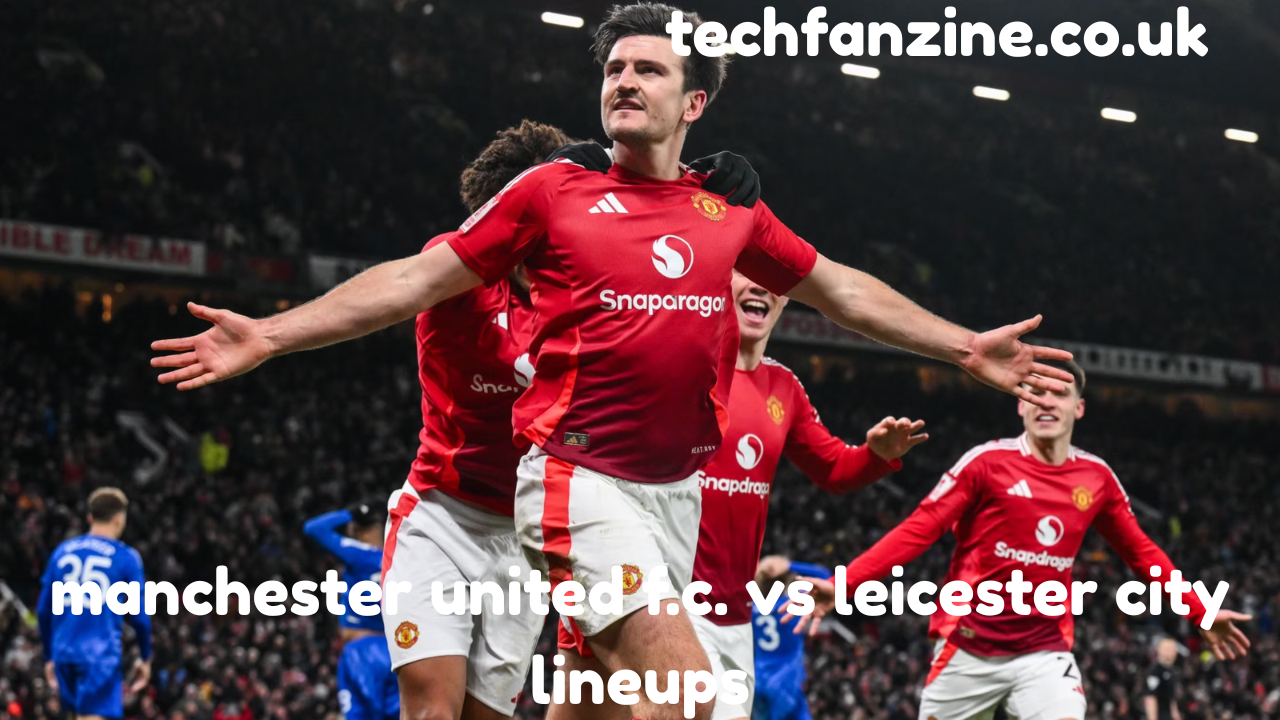 Manchester United F.C. vs Leicester City Lineups: Complete Analysis and Insights