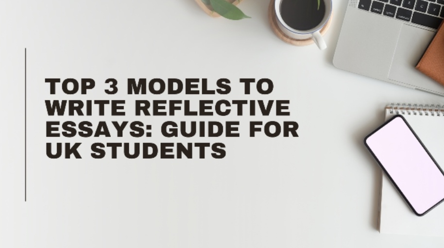 Top 3 Models to Write Reflective Essays: Guide for UK Students