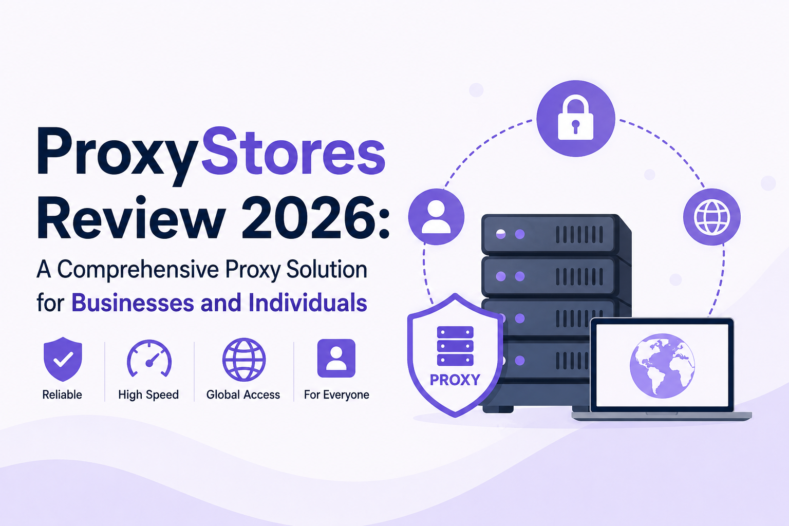 ProxyStores Review 2026: A Comprehensive Proxy Solution for Businesses and Individuals